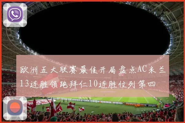 欧洲五大联赛最佳开局盘点AC米兰13连胜领跑拜仁10连胜位列第四