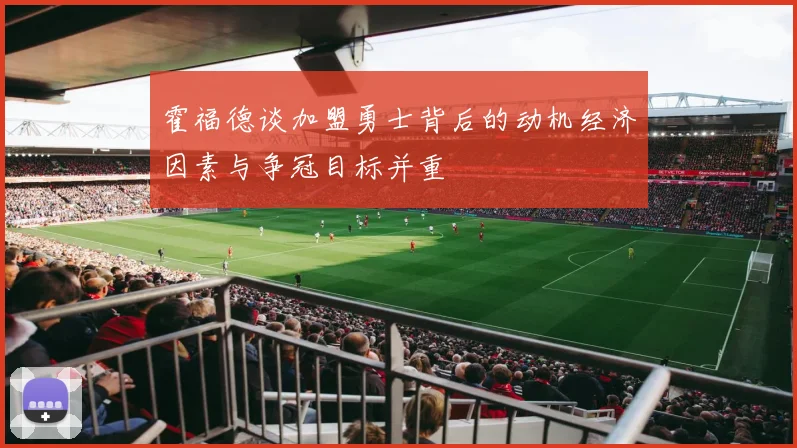 霍福德谈加盟勇士背后的动机经济因素与争冠目标并重